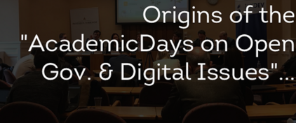 Origins of the AcademicDays on Open Gov. and Digital Issues...